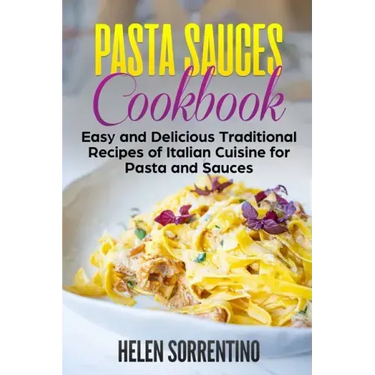 Pasta Sauces Cookbook: Easy and delicious traditional recipes of Italian cuisine for pasta and sauces.