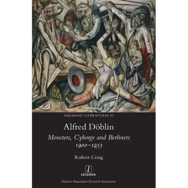 Alfred Döblin: Monsters, Cyborgs and Berliners 1900-1933