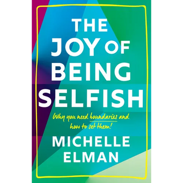 The Joy of Being Selfish: Why You Need Boundaries and How to Set Them