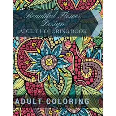 Beautiful Flower Design: Adult Coloring book: Beautiful Patterns & Designs Adult Coloring Books