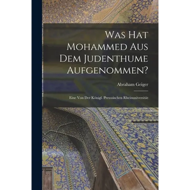 Was hat Mohammed aus dem Judenthume Aufgenommen?: Eine von der Königl. Preussischen Rheinuniversität