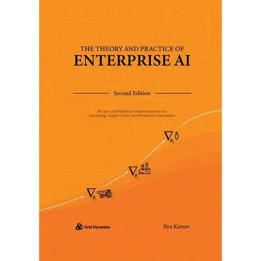 The Theory and Practice of Enterprise AI: Recipes and Reference Implementations for Marketing, Supply Chain, and Production Operations