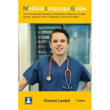 Medical Language Guide: The most important Questions & Statements of Medicine in English, German, Spanish, French, Portuguese, Russian and Arabic.