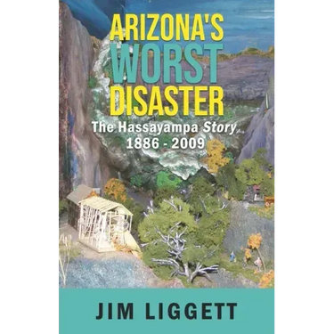 Arizona's Worst Disaster: The Hassayampa Story 1886 - 2009