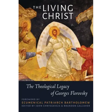 The Living Christ: The Theological Legacy of Georges Florovsky