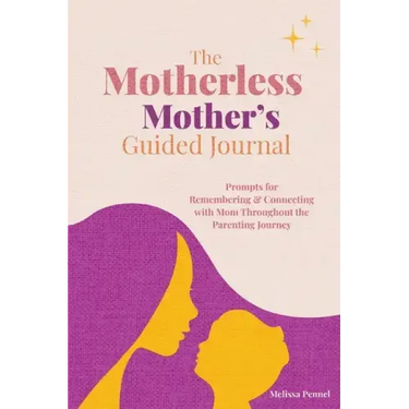 The Motherless Mother's Guided Journal: Prompts for Remembering and Connecting with Mom Throughout the Parenting Journey