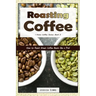 Roasting Coffee: How to Roast Green Coffee Beans like a Pro