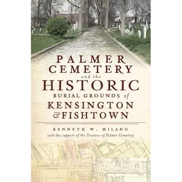 Palmer Cemetery and the Historic Burial Grounds of Kensington & Fishtown