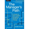 The Manager's Path: A Guide for Tech Leaders Navigating Growth and Change