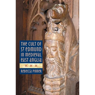 The Cult of St Edmund in Medieval East Anglia