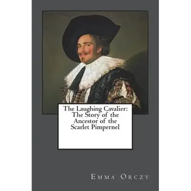 The Laughing Cavalier: The Story of the Ancestor of the Scarlet Pimpernel