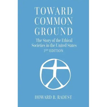 Toward Common Ground - The Story of the Ethical Societies in the United States