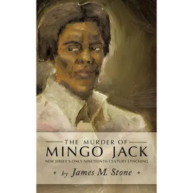 The Murder of Mingo Jack: New Jersey's Only Nineteenth Century Lynching