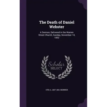 The Death of Daniel Webster: A Sermon, Delivered in the Warren Street Church, Sunday, November 14, 1852