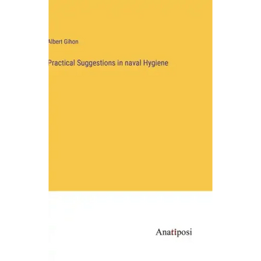 Practical Suggestions in naval Hygiene