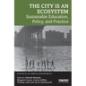The City Is an Ecosystem: Sustainable Education, Policy, and Practice