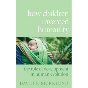 How Children Invented Humanity: The Role of Development in Human Evolution