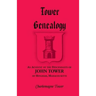 Tower Genealogy: An Account of the Descendants of John Tower, of Hingham, Massachusetts