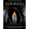 Lourdes: La Historia y Legado del Lugar de Peregrinación Cristiano más Famoso de Francia