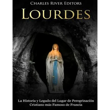 Lourdes: La Historia y Legado del Lugar de Peregrinación Cristiano más Famoso de Francia