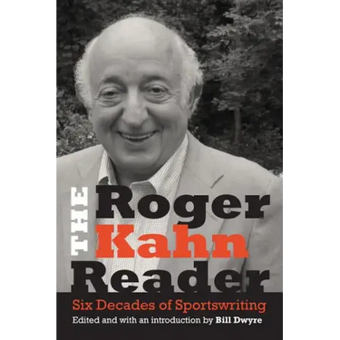 The Roger Kahn Reader: Six Decades of Sportswriting