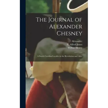 The Journal of Alexander Chesney: A South Carolina Loyalist in the Revolution and After