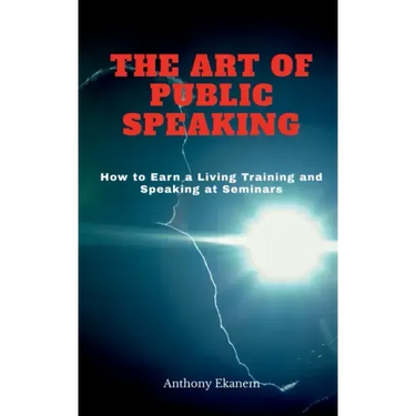 The Art of Public Speaking: How to Earn a Living Training and Speaking at Seminars