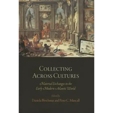 Collecting Across Cultures: Material Exchanges in the Early Modern Atlantic World