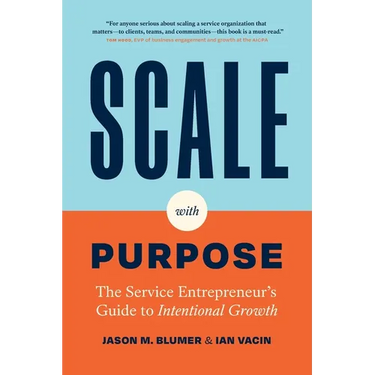 Scale with Purpose: The Service Entrepreneur's Guide to Intentional Growth