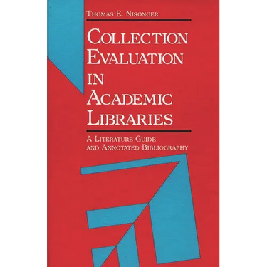 Collection Evaluation in Academic Libraries: A Guide and Annotated Bibliography