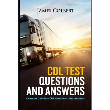 CDL Test Questions and Answers: Contains 300 Past CDL Questions and Answers