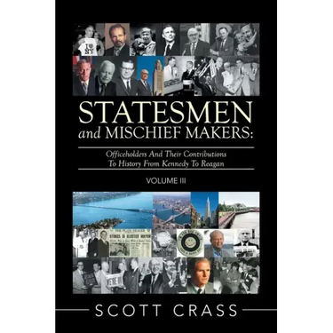 Statesmen and Mischief Makers: Volume Iii: Officeholders and Their Contributions to History from Kennedy to Reagan