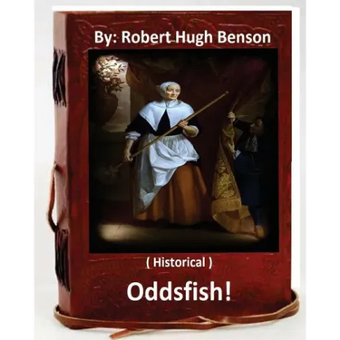 Oddsfish! . ( HISTORICAL ) By: Robert Hugh Benson