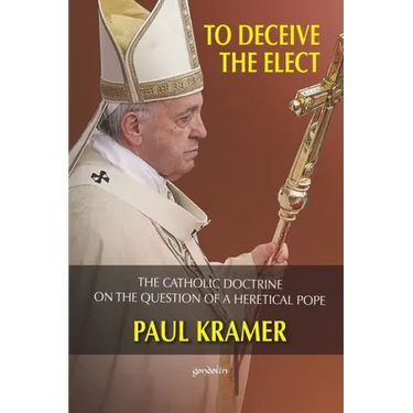 To deceive the elect: The catholic doctrine on the question of a heretical Pope