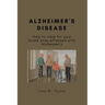 Alzheimer's Disease: How to care for your loved ones affected with Alzheimer's
