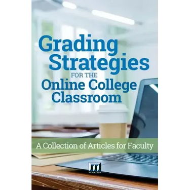 Grading Strategies for the Online College Classroom: A Collection of Articles for Faculty
