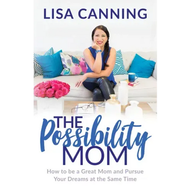 Possibility Mom: How to Be a Great Mom and Pursue Your Dreams at the Same Time