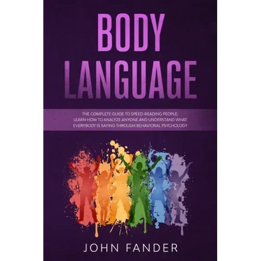 Body Language: The complete guide to speed-reading people: learn how to analyze anyone and understand what everybody is saying throug