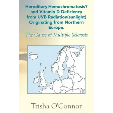 Hereditary Hemochromatosis? and Vitamin D Deficiency from Uvb Radiation (Sunlight) Originating from Northern Europe: The Cause of Multiple Sclerosis