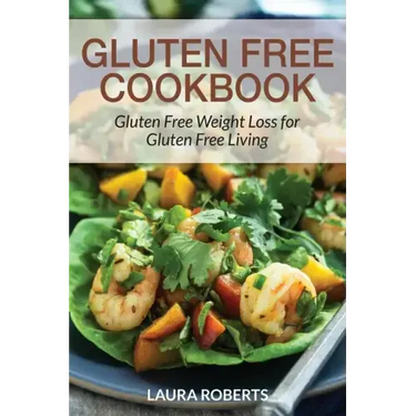 Gluten Free Cookbook: Gluten Free Weight Loss for Gluten Free Living