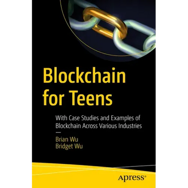 Blockchain for Teens: With Case Studies and Examples of Blockchain Across Various Industries
