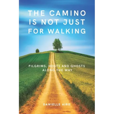The Camino is not just for Walking: Pilgrims, Hosts and Ghosts along the Way