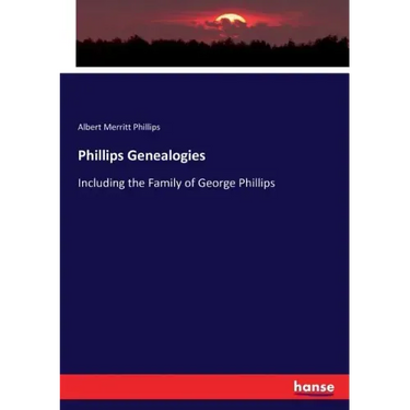 Phillips Genealogies: Including the Family of George Phillips
