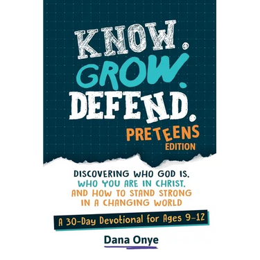 Know. Grow. Defend. - Preteens Edition: Discovering Who God Is, Who You Are in Christ, and How to Stand Strong in a Changing World: A 30-Day Christian