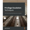 Privilege Escalation Techniques: Learn the art of exploiting Windows and Linux systems