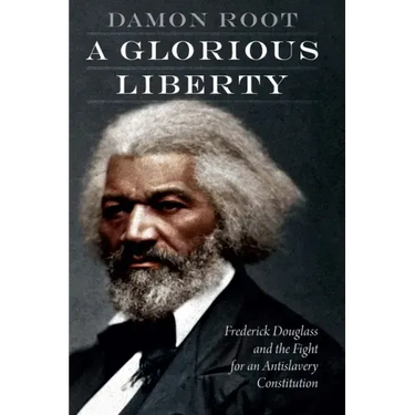 A Glorious Liberty: Frederick Douglass and the Fight for an Antislavery Constitution