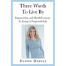 Three Words to Live By: Empowering and Mindful Lessons to Living a Purposeful Life