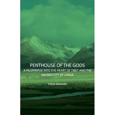 Penthouse of the Gods - A Pilgrimage into the Heart of Tibet and the Sacred City of Lhasa