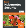 Learn Kubernetes Security: Securely orchestrate, scale, and manage your microservices in Kubernetes deployments