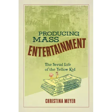 Producing Mass Entertainment: The Serial Life of the Yellow Kid